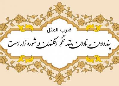 ضرب المثل پند دادن به نادان مانند تخم افکندن در شوره زار است
